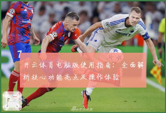 开云体育电脑版使用指南：全面解析核心功能亮点及操作体验
