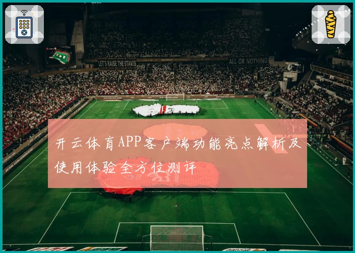 开云体育APP客户端功能亮点解析及使用体验全方位测评
