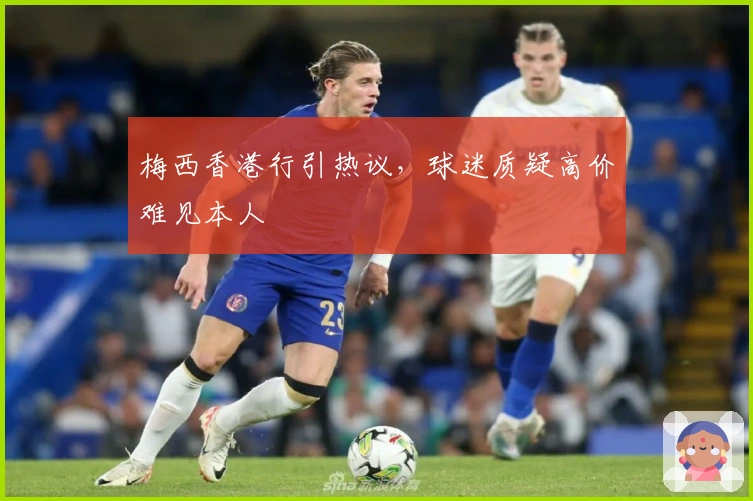 梅西香港行引热议，球迷质疑高价难见本人