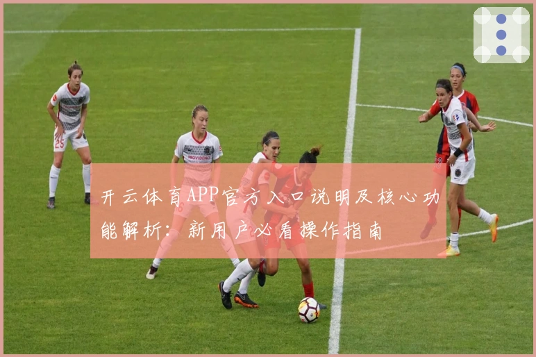 开云体育APP官方入口说明及核心功能解析：新用户必看操作指南
