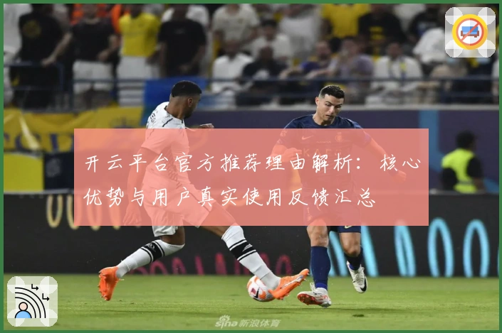 开云平台官方推荐理由解析：核心优势与用户真实使用反馈汇总